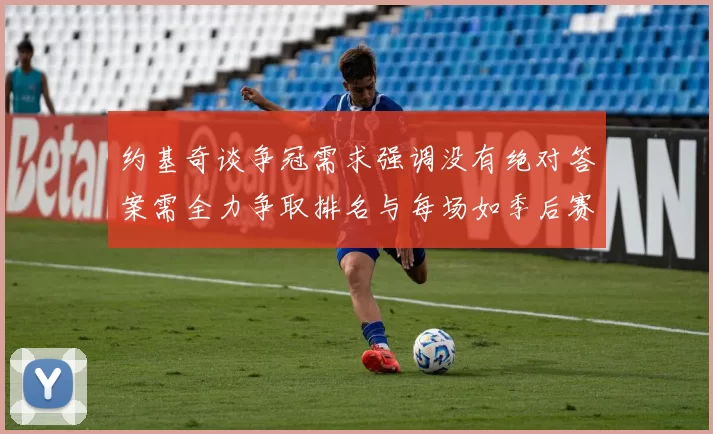 约基奇谈争冠需求强调没有绝对答案需全力争取排名与每场如季后赛般对待